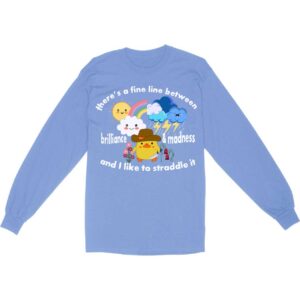 There's a Fine Line Between Brilliance and Madness Long Sleeve T-Shirt